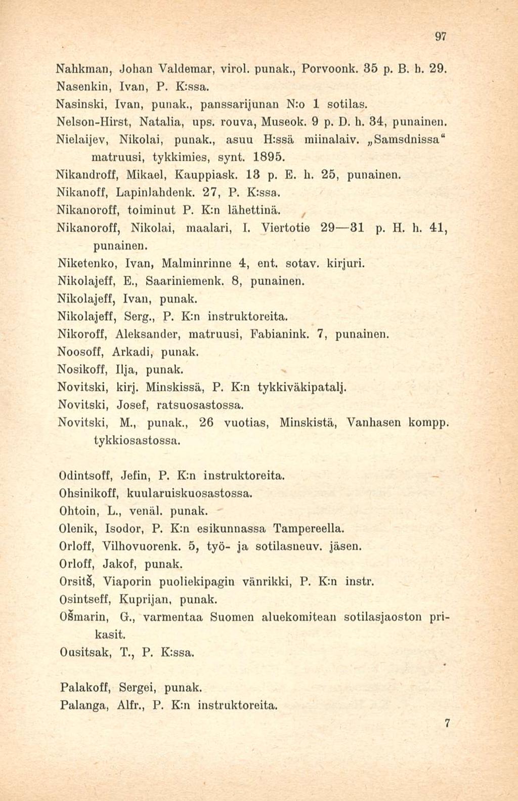 Nahkman, Johan Valdemar, viro), punak., Porvoonk. 35 p. B. h. 29 Nasenkin, Ivan, P. Kissa. Nasinski, Ivan, punak., panssarijunan N:o 1 sotilas. Nelson-Hirst, Natalia, ups. rouva, Museok. 9 p. D. h. 34, punainen.