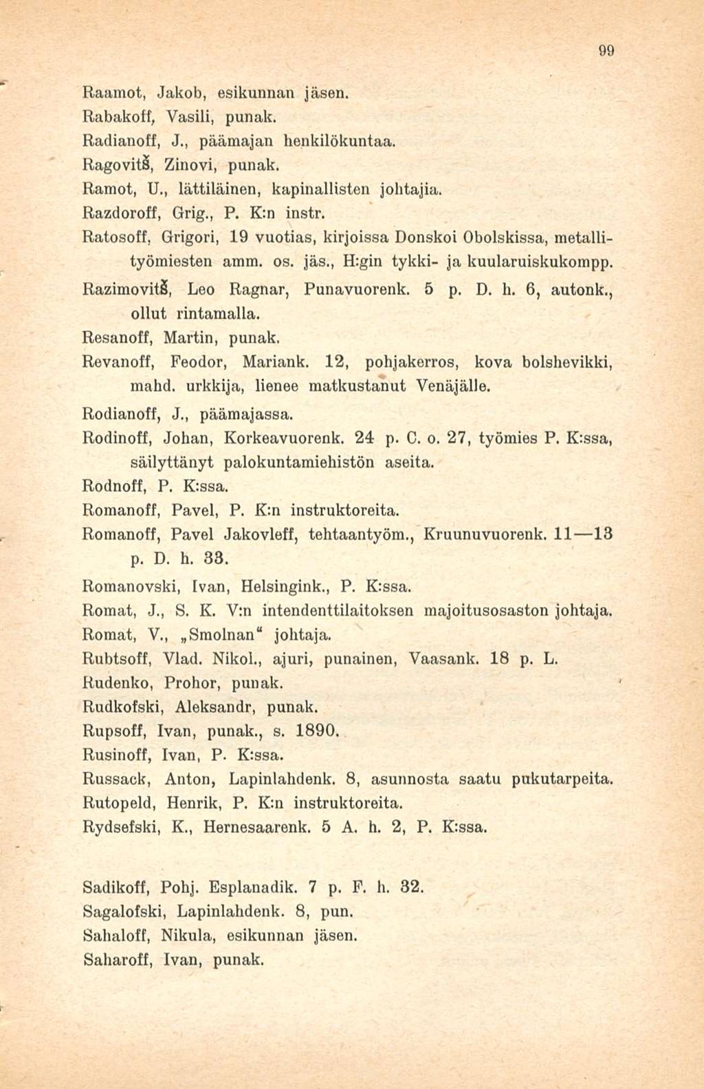 Raamot, Jakob, esikunnan jäsen. Rabakoff, Vasili, punak. Radianoff, J., päämajan henkilökuntaa. Ragovitä, Zinovi, punak. Rainot, IL, lättiläinen, kapinallisten johtajia. Razdoroff, Grig., P.