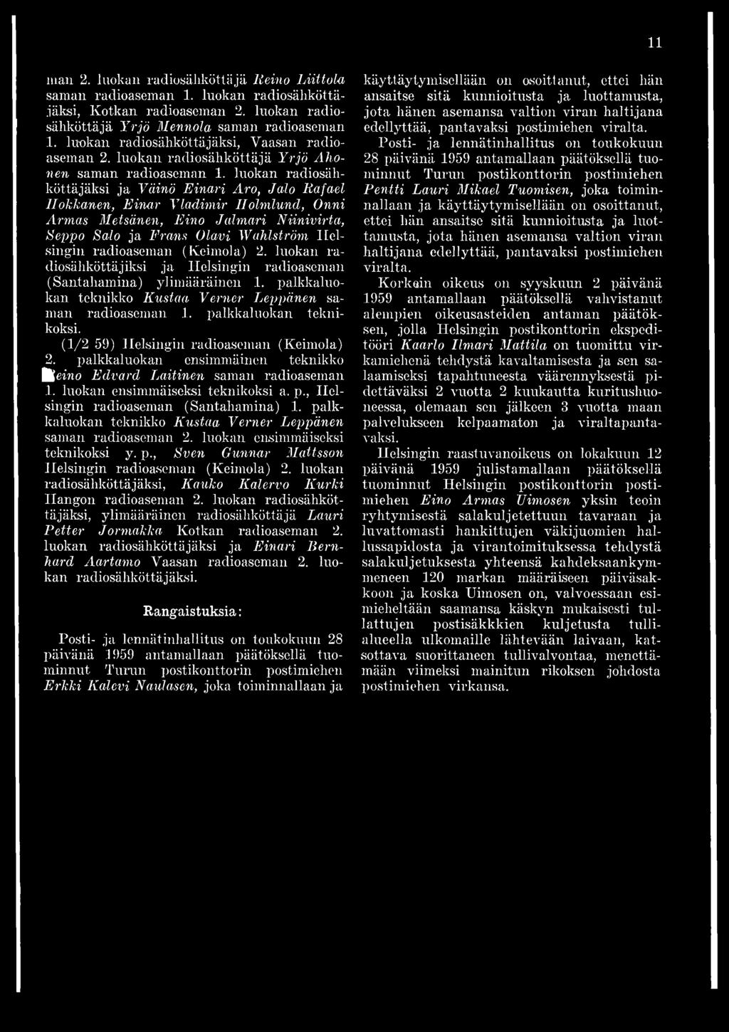 luokan radiosähköttäjäksi ja Väinö Einari Aro, Jalo Rafael Hokkanen, Einar Vladimir Holmlund, Onni Armas Metsänen, Eino Jalmari Niinivirta, Seppo Salo ja Frans Olavi Wahlström Helsingin radioaseman