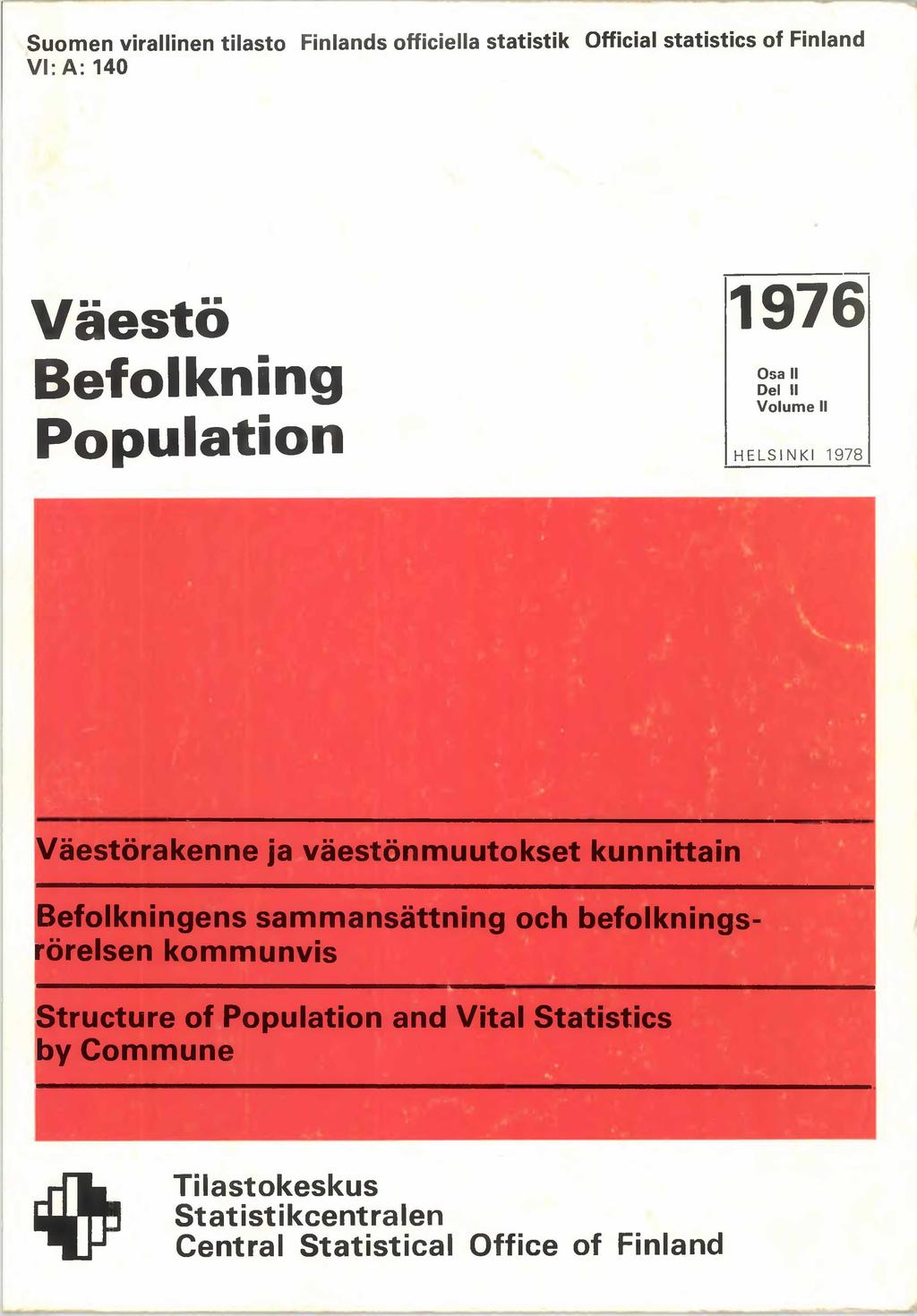 Suomen virallinen tilasto Finlands officiella Statistik Official statistics of Finland VI: A: 140 Väestö Befolkning Population 1976 Osa II Del II Volume II HELSINKI 1978 Väestörakenne ja