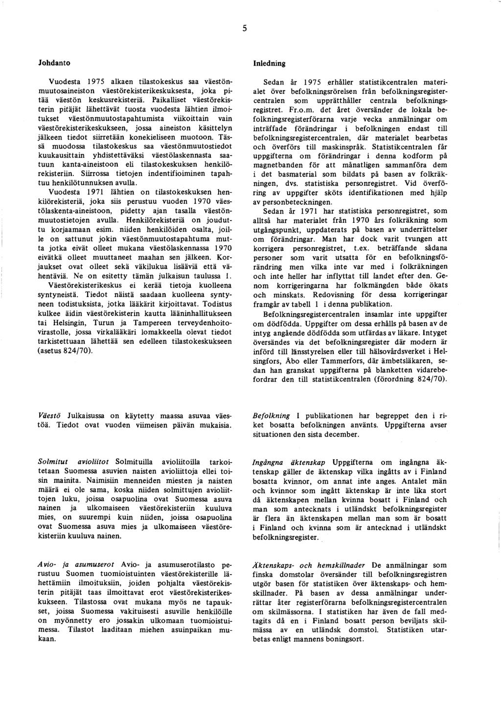 5 Johdanto Vuodesta 1975 alkaen tilastokeskus saa väestönmuutosaineiston väestörekisterikeskuksesta, joka pitää väestön keskusrekisteriä.