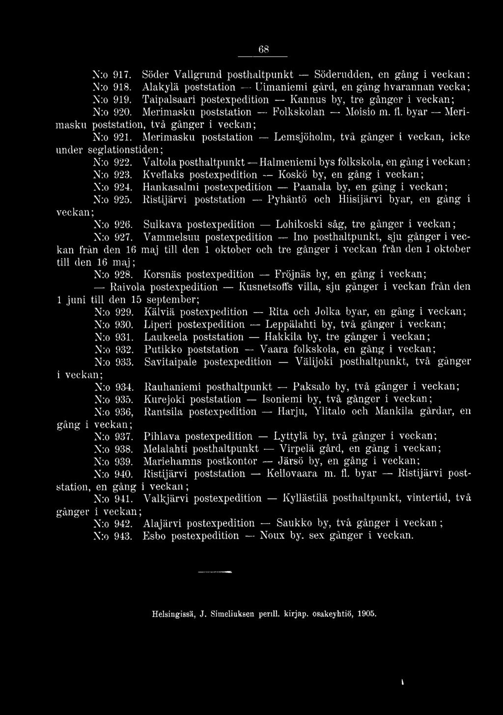 Merimasku poststation Lemsjöholm, två gånger i veckan, icke under seglationstiden; N:o 922. Valtola posthaltpunkt Halmeniemi bys folkskola, en gång i veckan; N:o 923.