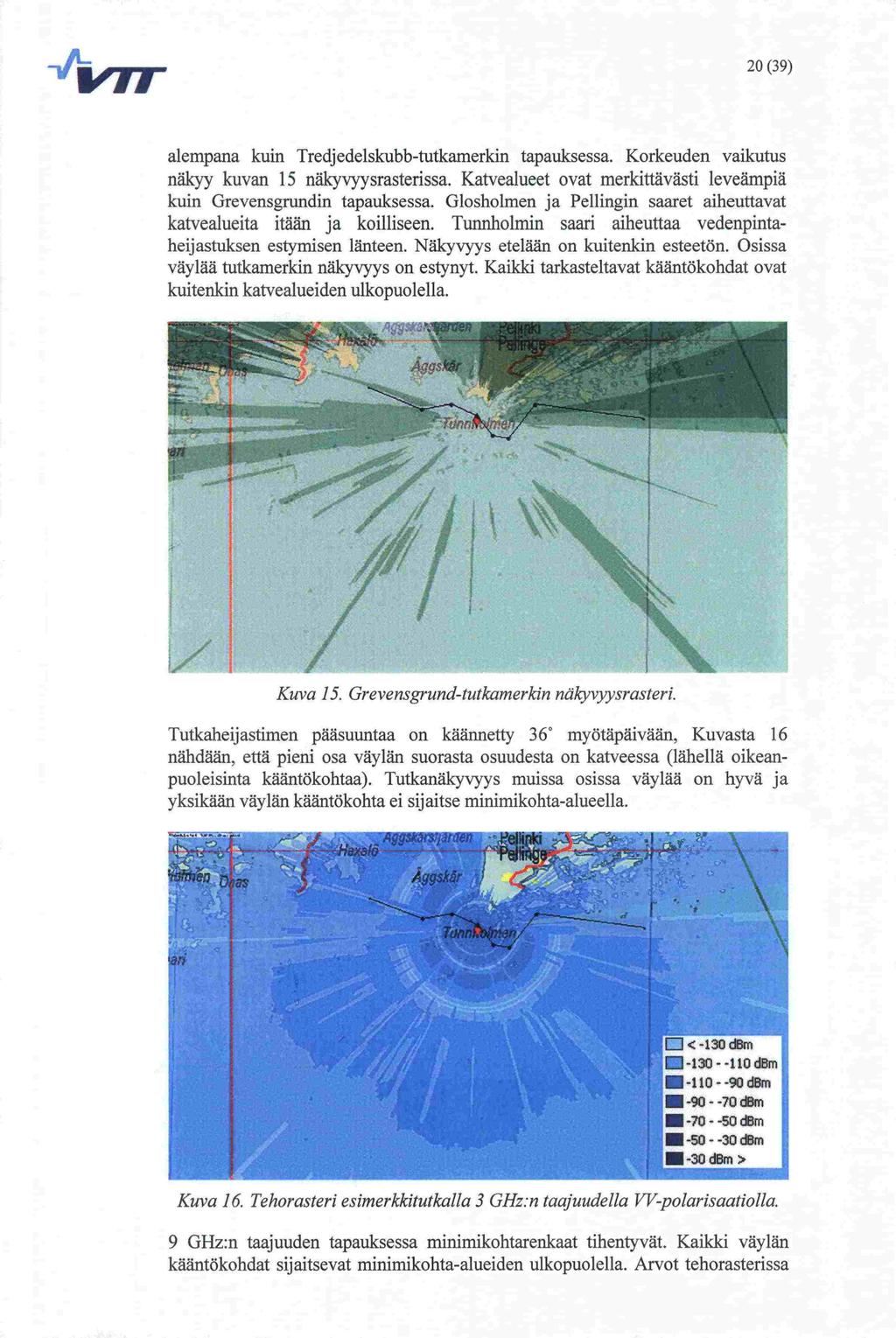 -wii*4jp_l:l- 20 (39) alempana kuin Tredjedelskubb-tutkamerkin tapauksessa. Korkeuden vaikutus näkyy kuvan 15 näkyvyysrasterissa.