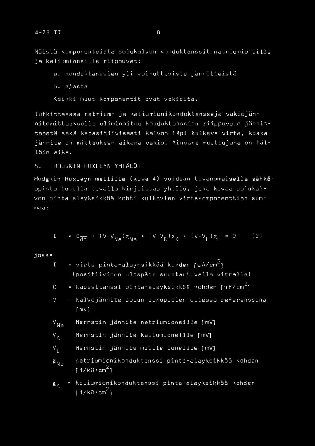 Tutkittaessa natrium- ja ka 1 iumionikonduktansseja vakiojännitemittauksella eliminoituu konduktanssien riippuvuus jännitteestä sekä kapasitiivisesti kalvon läpi kulkeva virta, koska jännite on