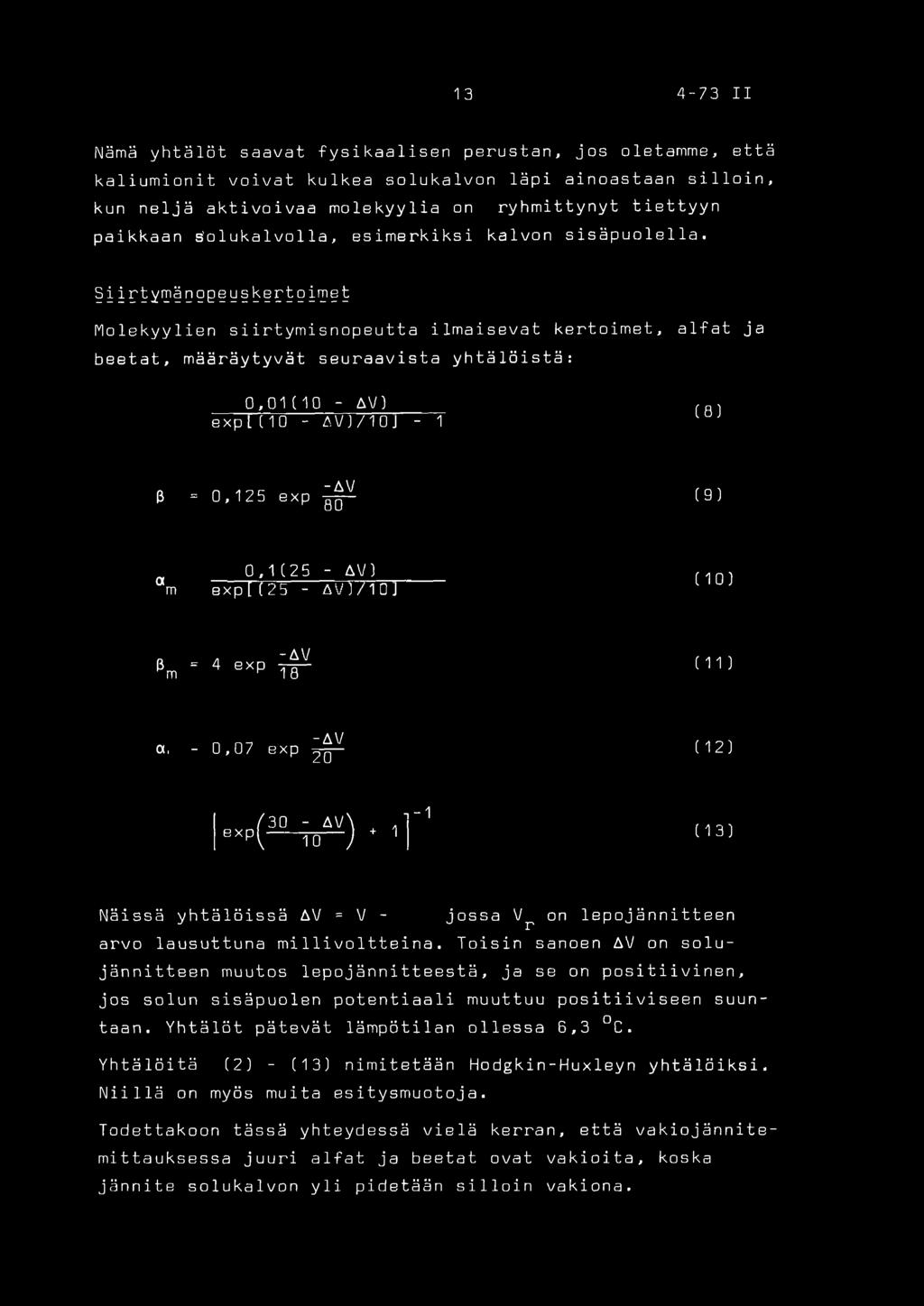 ?iirtymänggeuskertoimet Molekyylien siirtymis nopeutta ilmaisevat kertoimet, alfat ja beetat, määräytyvät seuraavista yhtälöistä: 0,01(10 - AV) expl(10 - AVJ/10J' - 1 ( 8 ) 3 = 0,125 exp -AV 80 (9) a