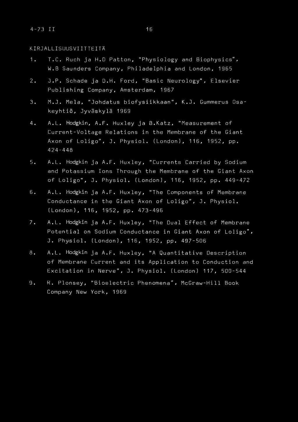 Katz, "Measurement of Current-Voltage Relations in the Membrane of the Giant Axon of Loligo", J. Physiol. (London), 116, 1952, pp. 424-448 5. A.L. Hodgkin ja A.F.