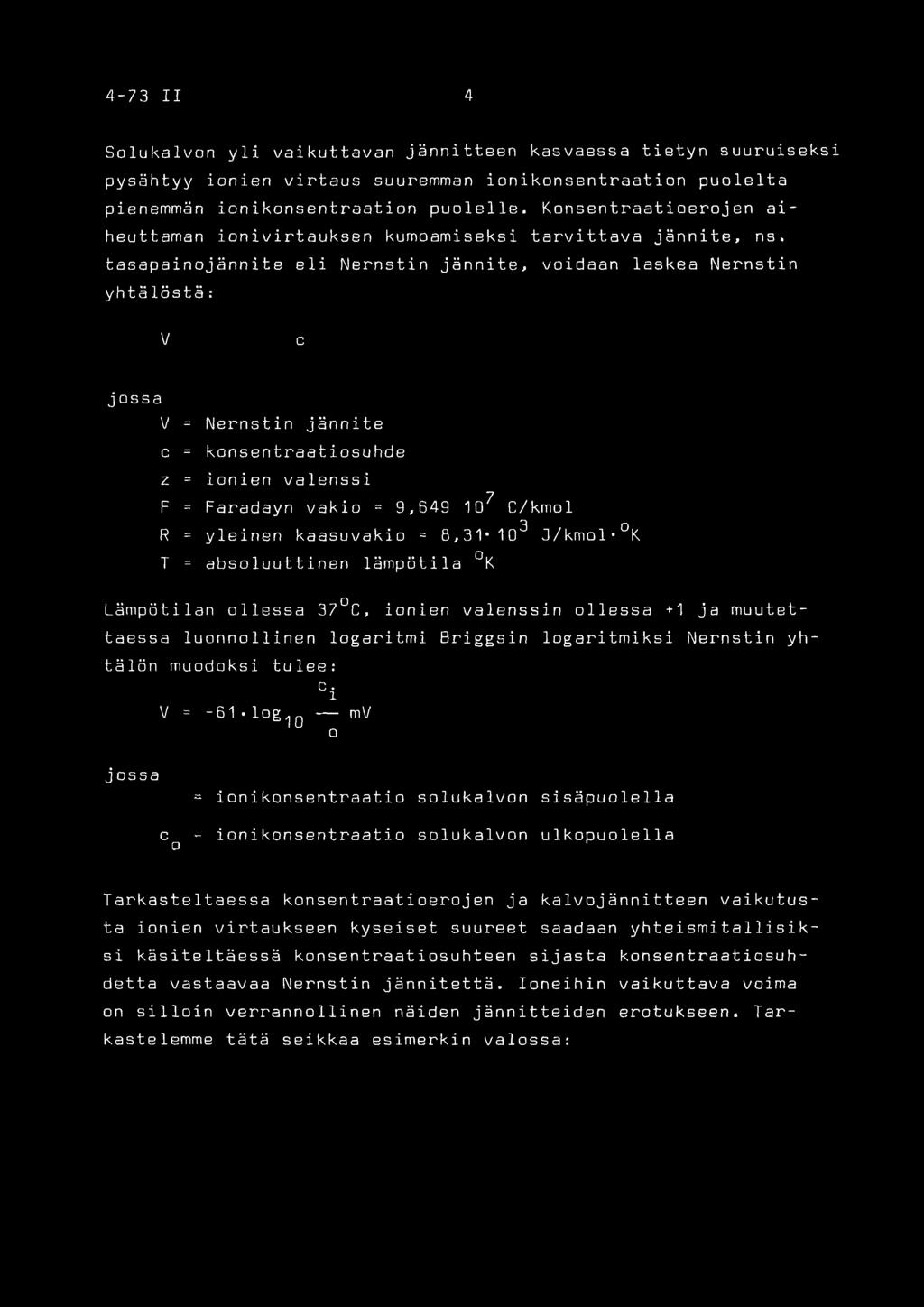 tasapainojännite eli Nernstin jännite, voidaan laskea Nernstin yhtälöstä: V c jossa V = Nernstin jännite c = konsentraatiosuhde z = ionien valenssi F = Faradayn vakio = 9,649 10^ C/kmol R = yleinen