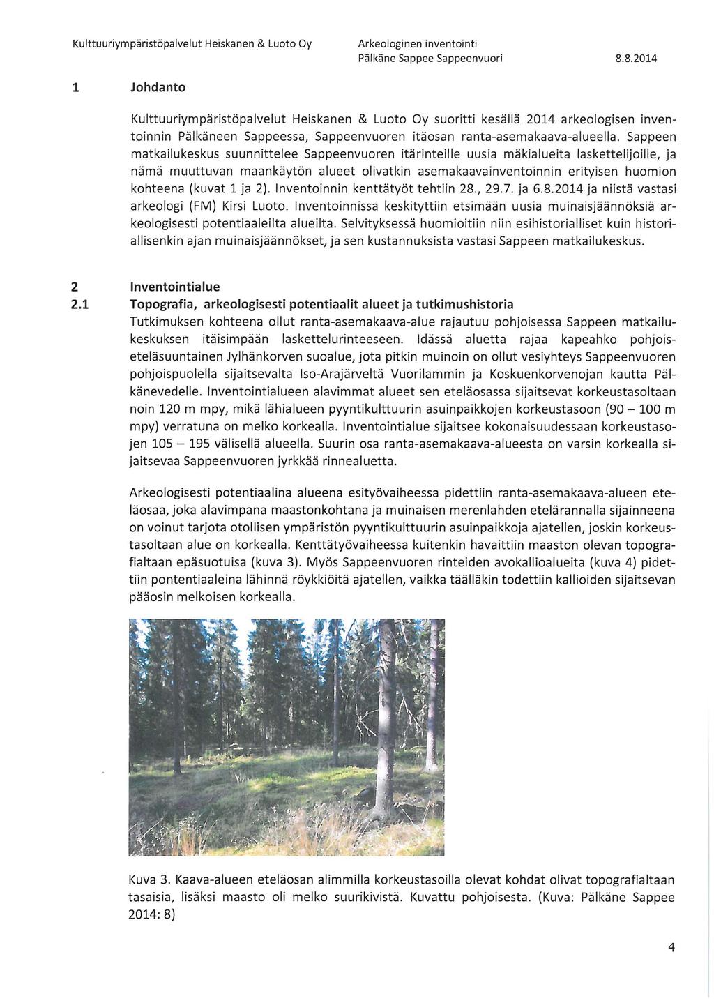 1 Johdanto Kulttuuriympäristöpalvelut Heiskanen & Luoto Oy suoritti kesällä 2014 arkeologisen inventoinnin Pälkäneen Sappeessa, Sappeenvuoren itäosan ranta-asemakaava-alueella.