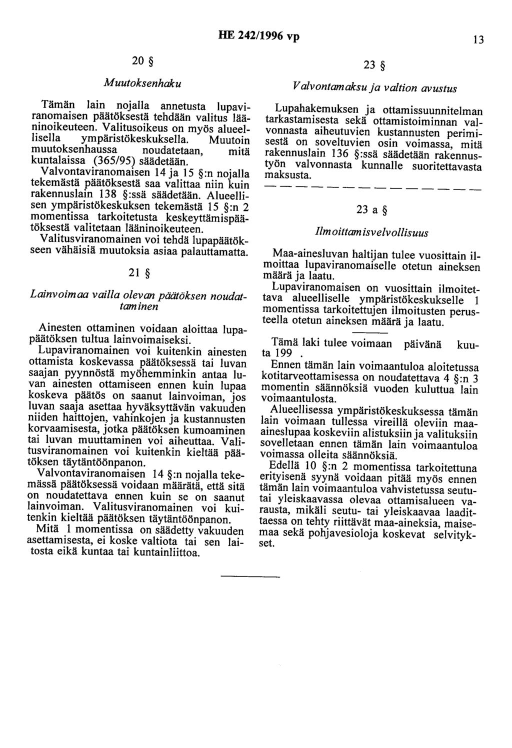 HE 242/1996 vp 13 20 Muutoksenhaku Tämän lain nojalla annetusta lupaviranomaisen päätöksestä tehdään valitus lääninoikeuteen. Valitusoikeus on myös alueellisella ympäristökeskuksella.