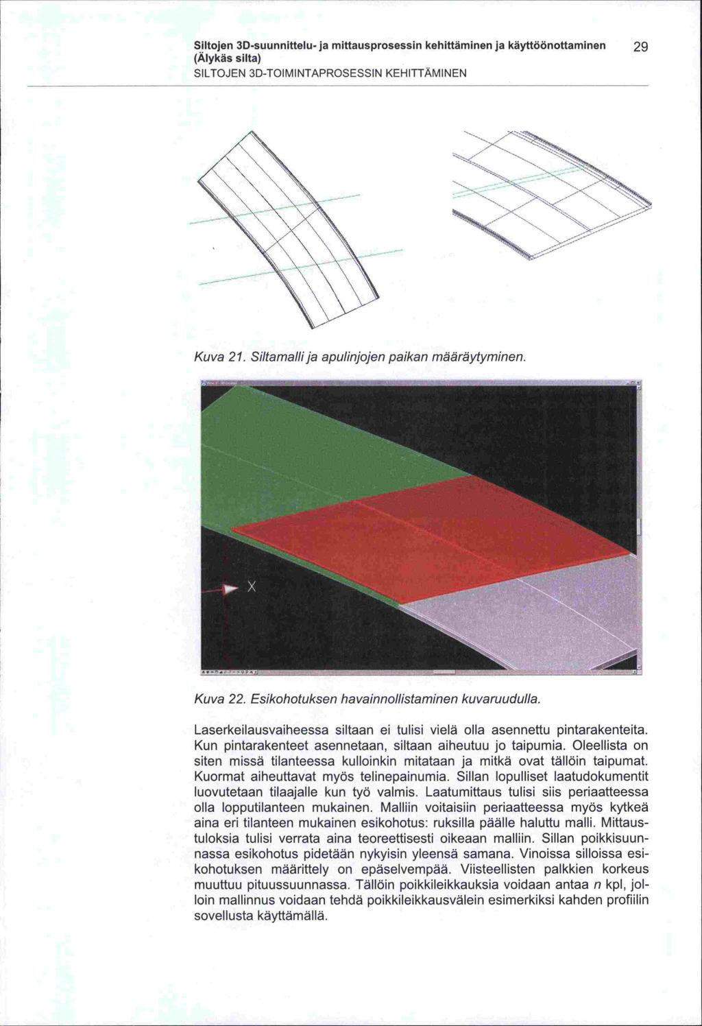 Siltojen 3D-suunnittelu -ja mittausprosessin kehittäminen ja käyttöönottaminen 29 SILTOJEN 3D-TOIMINTAPROSESSIN KEHITTÄMINEN Kuva 21. Siltamalli ja apulinjojen paikan määrä ytyminen. Kuva 22.