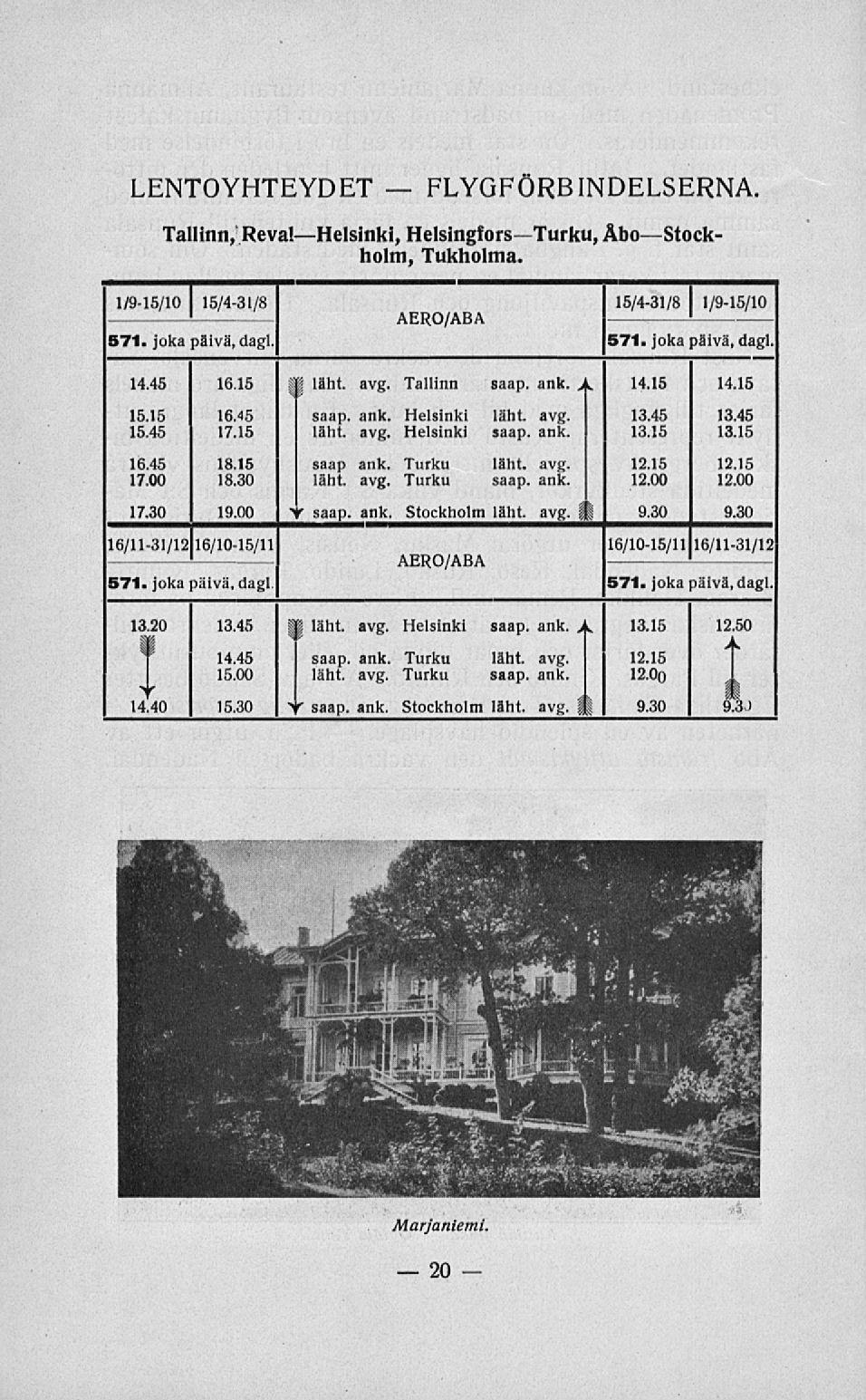 LENTOYHTEYDET FLYGFÖRBINDELSERNA. Tallinn,5RevalHelsinki, HelsingforsTurku, ÅboStockholm, Tukholma. 1/915/10 15/431/8 15/431/8 1/915/10 AERO/ABA 671. jokapäivä, dagl. 571. joka päivä, dagl. 14.45 16.