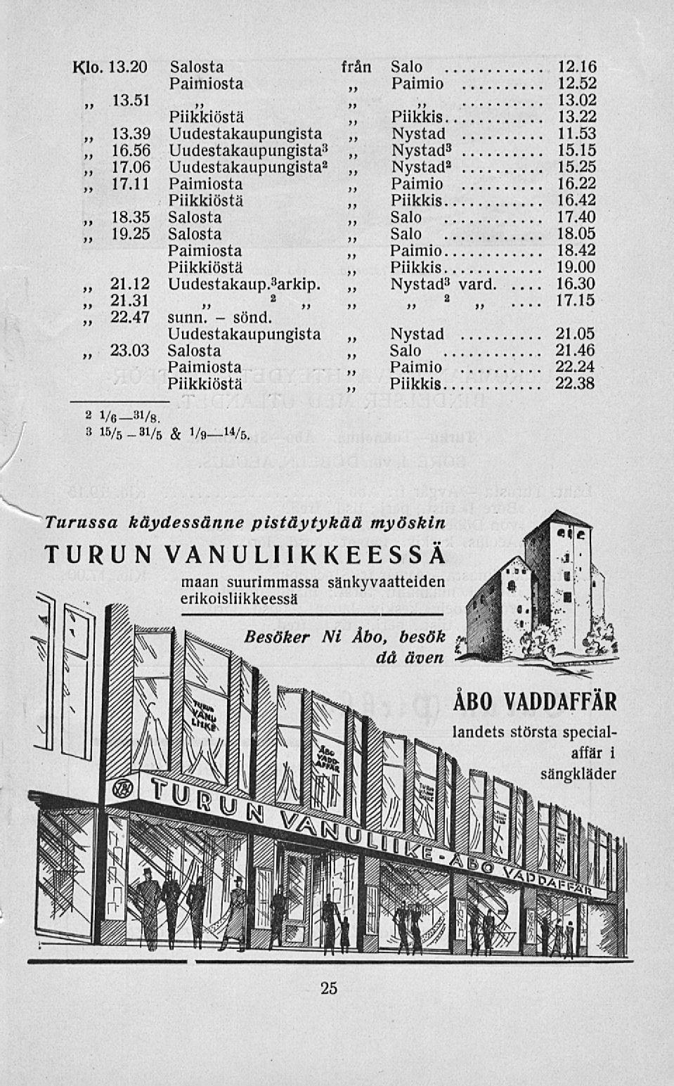 Klo. 13.20 Salosta från Salo 12.16 Paimiosta Paimio 12.52 13.51 13.02 Piikkiöstä Piikkis 13.22 13.39 Uudestakaupungista Nystad 11.53 16.56 Uudestakaupungista 3 Nystad 3 15.15 17.