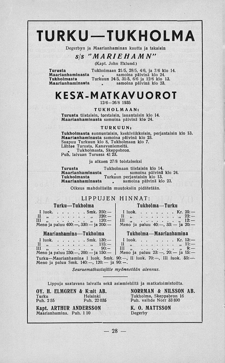 Tukholmasta, ja samoina samoina samoina TURKU TUKHOLMA Degerbyn ja Maarianhaminan kautta ja takaisin s/s "MARIEHAMN" (Kapt. John Eklund.) Turusta Tukholmaan 21/5, 28/5, 4/6, ja 7/6 klo 14.