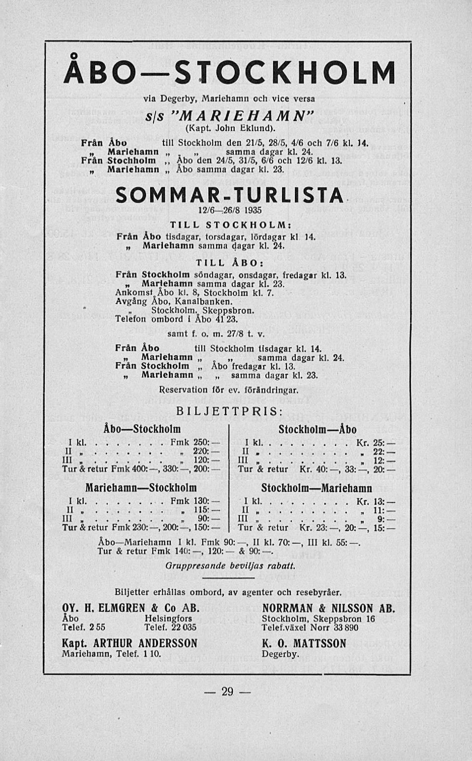 Mariehamn Stockholm, samma Åbo Åbo samma Åbo & 11: ÅBOSTOCKHOLM via Degerby, Mariehamn och vice versa sls "MARIEHAMN" (Kapt John Eklund). Från Åbo till Stockholm den 21/5, 28/5, 4/6 och 7/6 kl. 14.