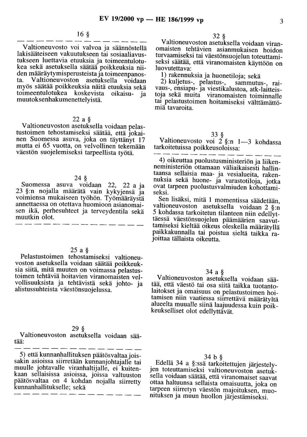 EV 19/2000 vp - HE 186/1999 vp 3 16 Valtioneuvosto voi valvoa ja säännöstellä lakisääteiseen vakuutukseen tai sosiaaliavustukseen luettavia etuuksia ja toimeentulotukea sekä asetuksella säätää