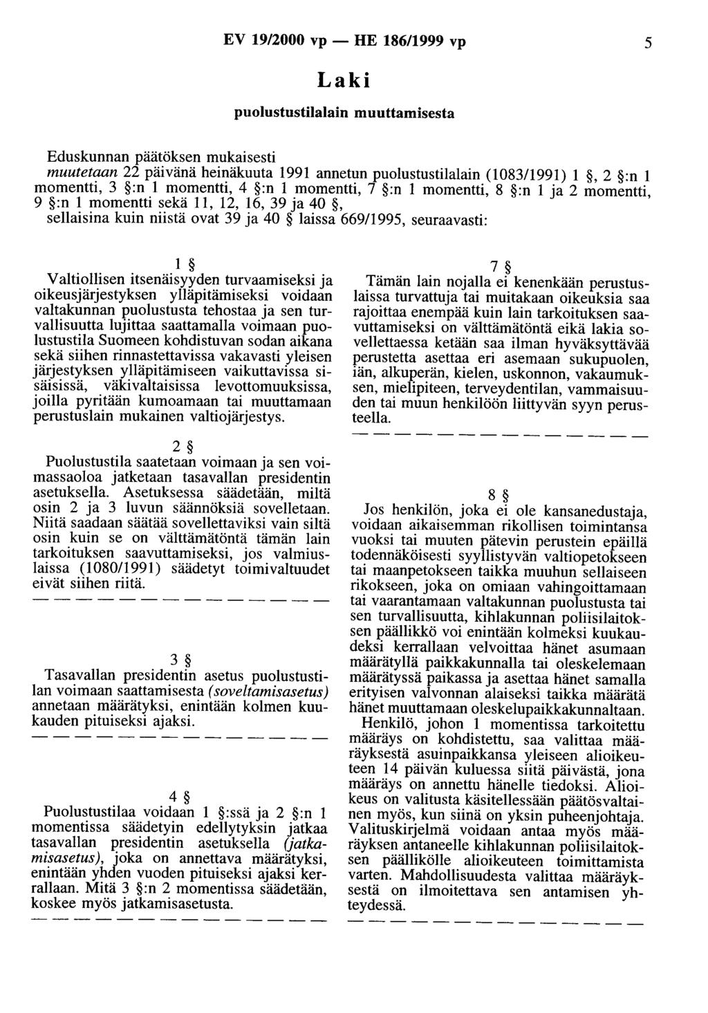 EV 19/2000 vp - HE 186/1999 vp 5 Laki puolustustilalain muuttamisesta Eduskunnan päätöksen mukaisesti muutetaan 22 päivänä heinäkuuta 1991 annetun puolustustilalain (1083/1991) 1, 2 :n 1 momentti, 3