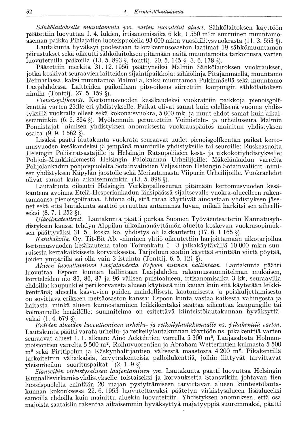 52 4. Kiinteistölautakunta 52 Sähkölaitokselle muuntamoita ym. varten luovutetut alueet. Sähkölaitoksen käyttöön päätettiin luovuttaa 1. 4. lukien, irtisanomisaika 6 kk, 1 550 m 2 :n suuruinen muuntamoaseman paikka Pihlajatien luoteispuolella 93 000 mk:n vuositilitysvuokrasta (11.