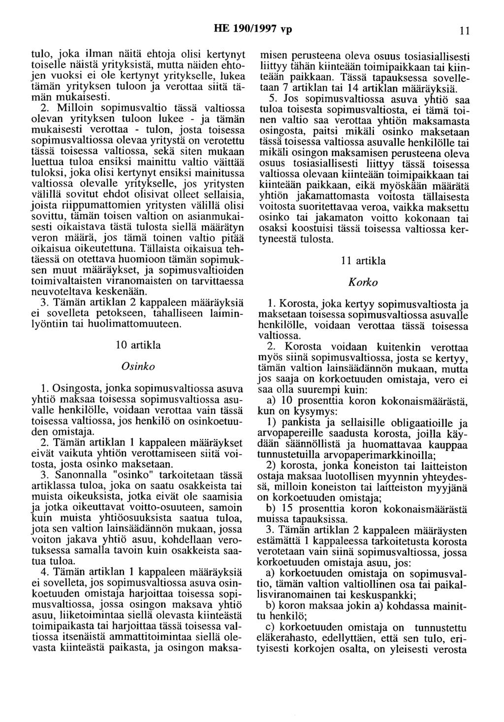 HE 190/1997 vp 11 tulo, joka ilman näitä ehtoja olisi kertynyt toiselle näistä yrityksistä, mutta näiden ehtojen vuoksi ei ole kertynyt yritykselle, lukea tämän yrityksen tuloon ja verottaa siitä