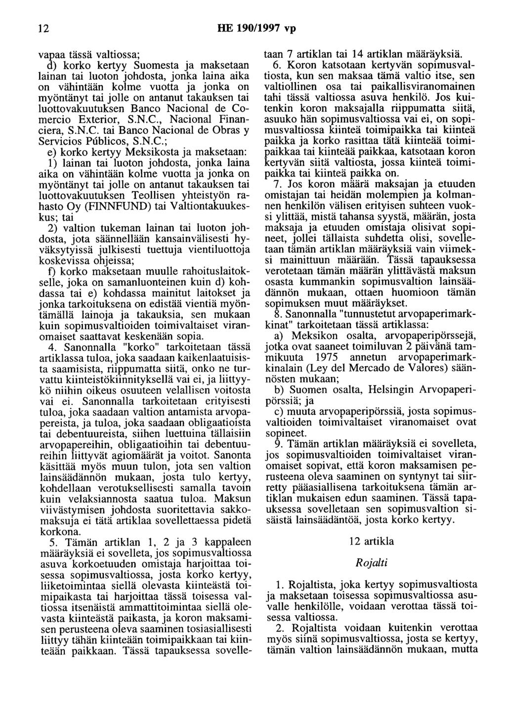 12 HE 190/1997 vp vapaa tässä valtiossa; d) korko kertyy Suomesta ja maksetaan lainan tai luoton johdosta, jonka laina aika on vähintään kolme vuotta ja jonka on myöntänyt tai jolle on antanut