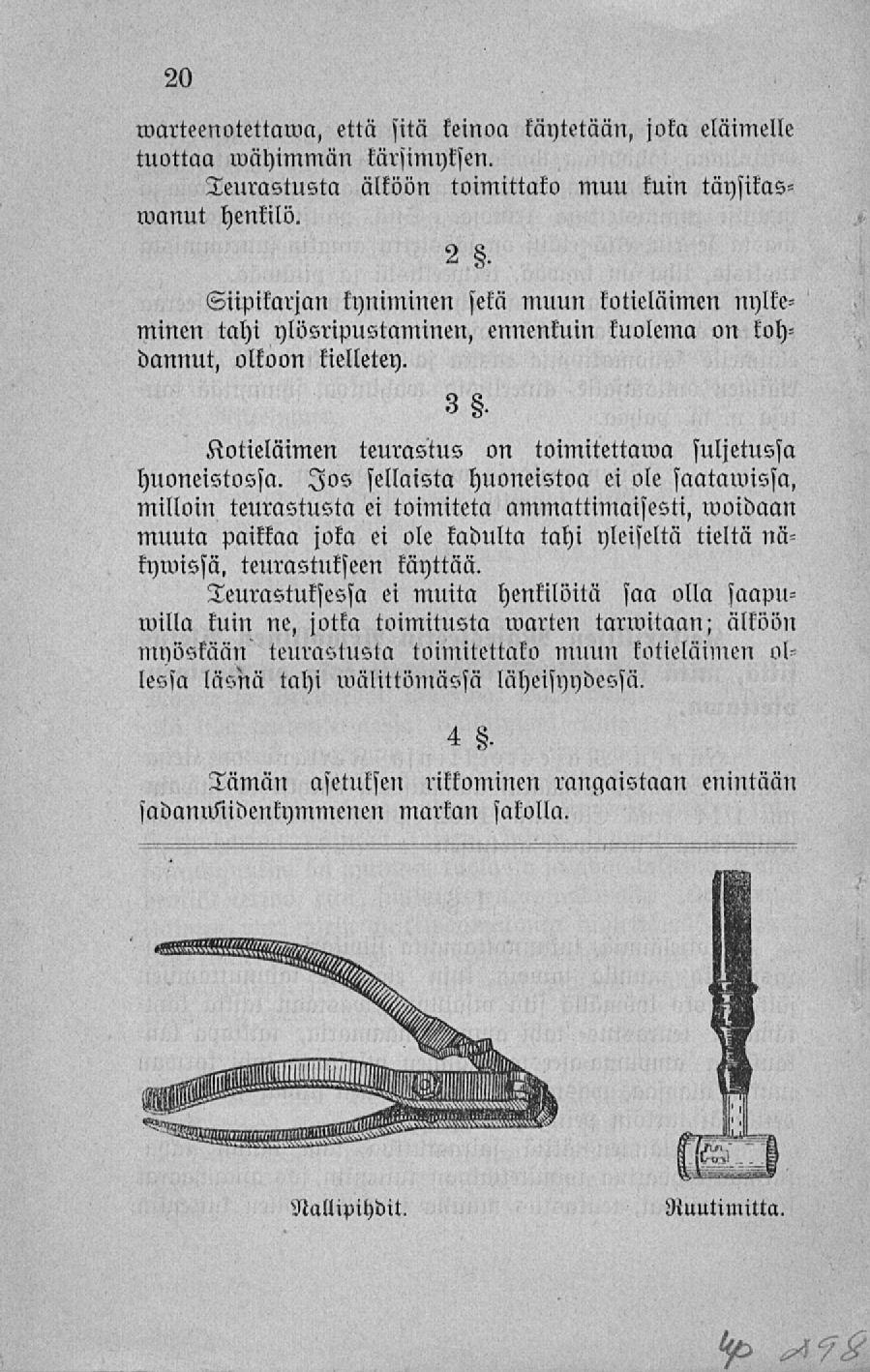 warteenotettawa, että sitä keinoa käytetään, joka eläimelle tuottaa mähimmän kärsimyksen. Teurastusta älköön toimittako muu kuin täysikasmanut henkilö.