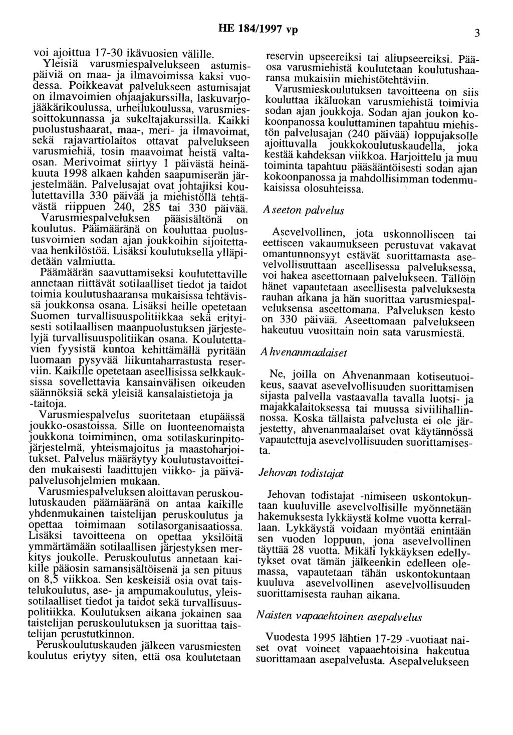 HE 184/1997 vp 3 voi ajoittua 17-30 ikävuosien välille. Yleisiä varusmiespalvelukseen astumispäiviä on maa- ja ilmavoimissa kaksi vuodessa.