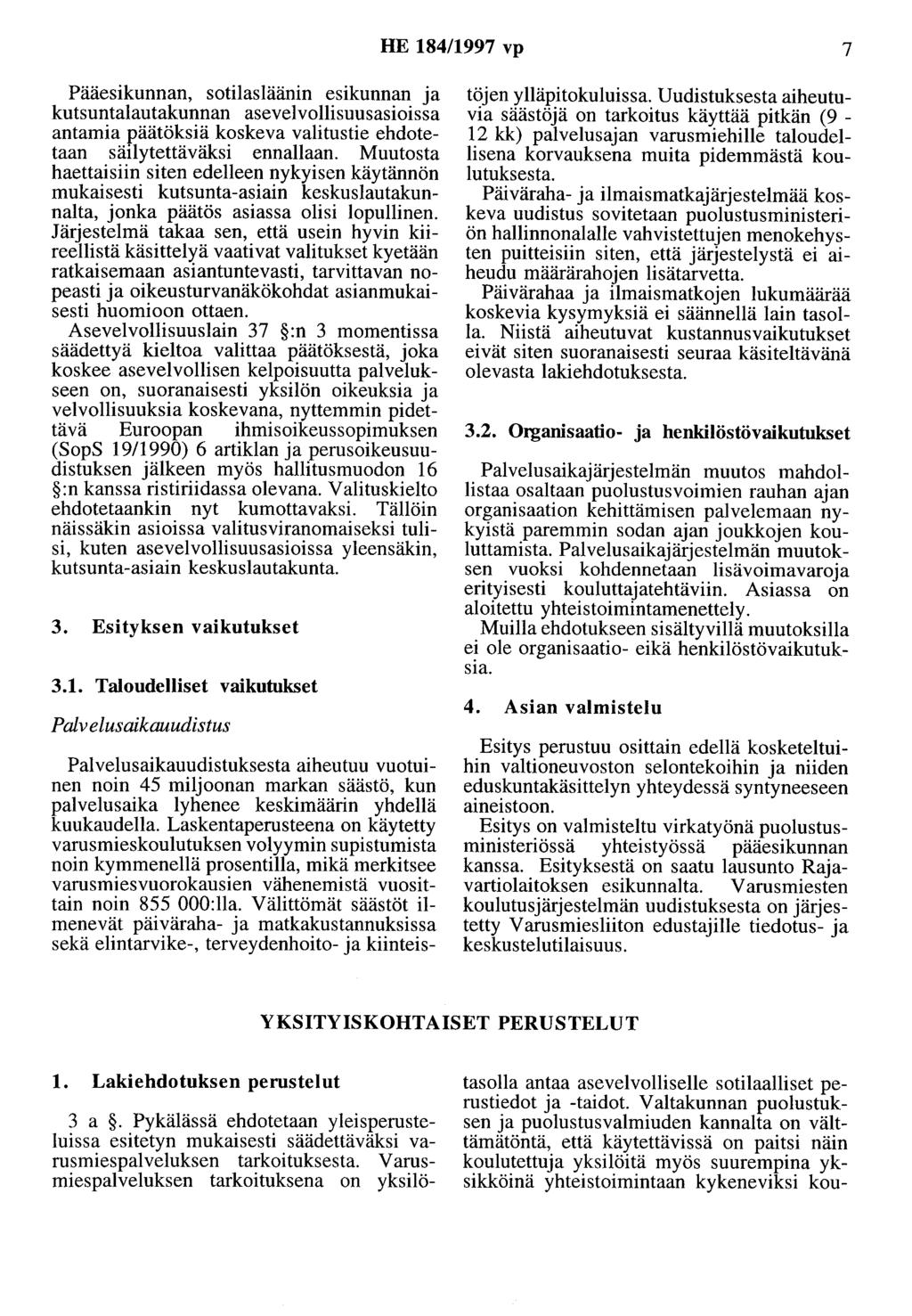 HE 184/1997 vp 7 Pääesikunnan, sotilasläänin esikunnan ja kutsuntalautakunnan asevelvollisuusasioissa antamia päätöksiä koskeva valitustie ehdotetaan säilytettäväksi ennallaan.