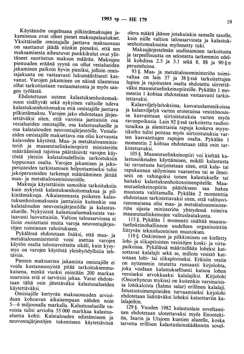 1993 vp - HE 179 19 Käytännön ongelmana pilkintämaksujen jakamisessa ovat olleet pienet maksupalautukset.