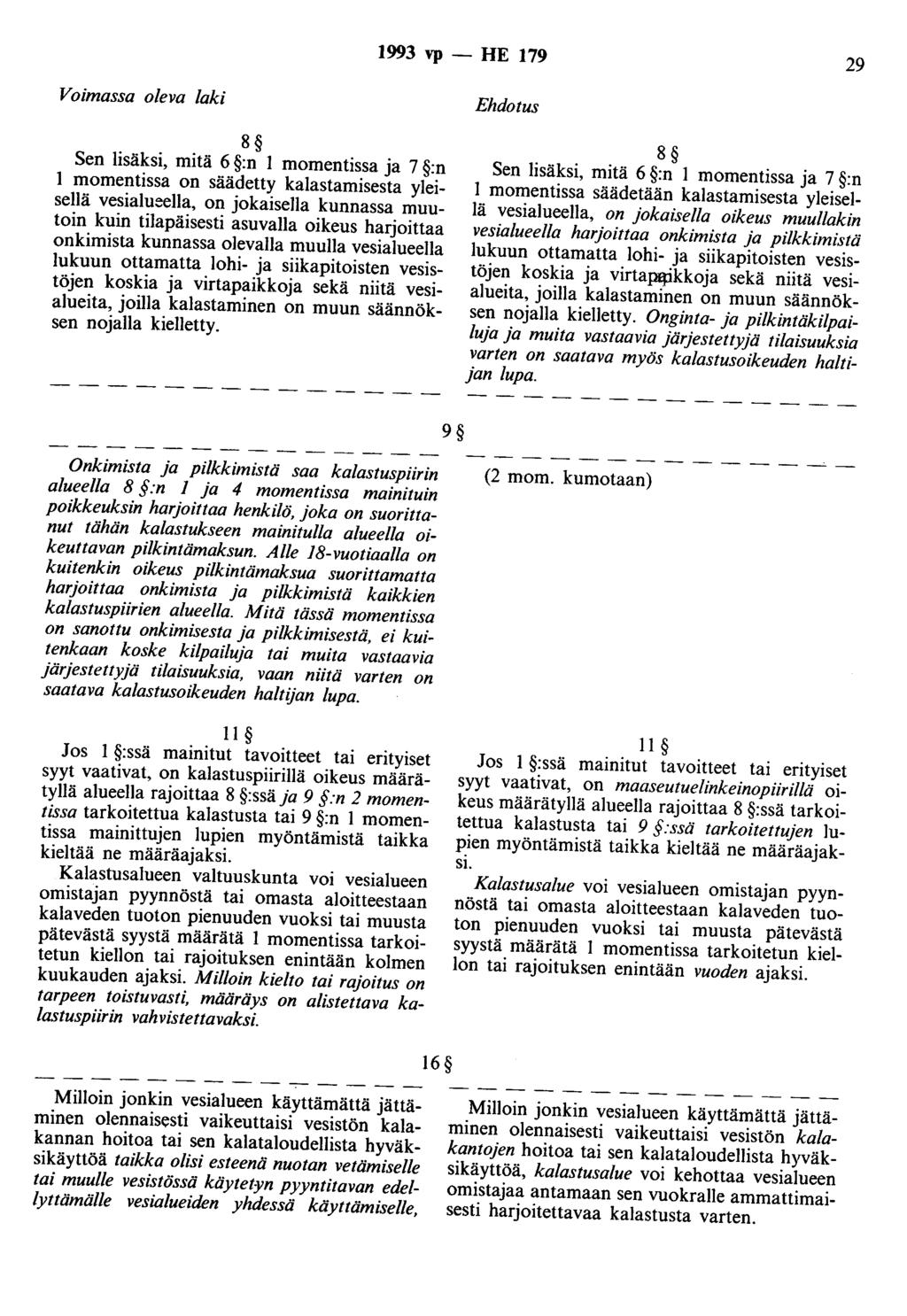 1993 vp - HE 179 29 Voimassa oleva laki 8 Sen lisäksi, mitä 6 :n 1 momentissa ja 7 :n 1 momentissa on säädetty kalastamisesta yleisellä vesialueella, on jokaisella kunnassa muutoin kuin tilapäisesti