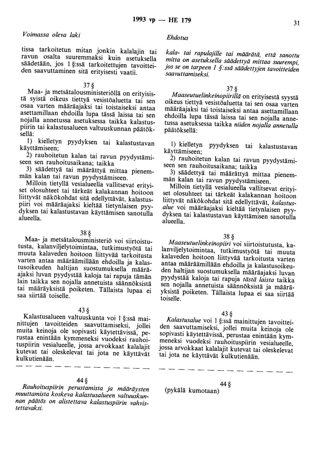 1993 vp - HE 179 31 Voimassa oleva laki tissa tarkoitetun mitan jonkin kalalajin tai ravun osalta suuremmaksi kuin asetuksella säädetään, jos 1 :ssä tarkoitettujen tavoitteiden saavuttaminen sitä