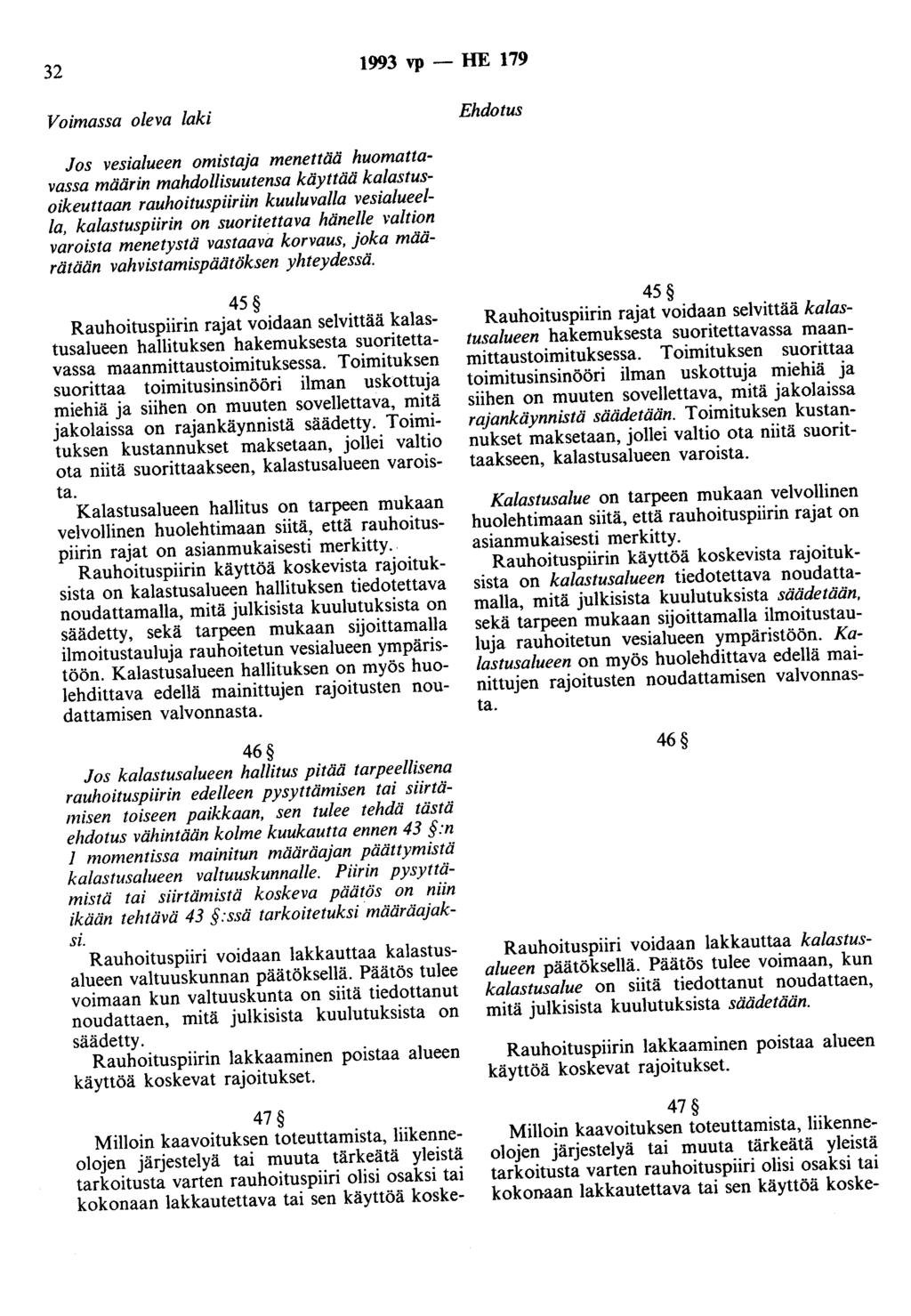 32 1993 vp- HE 179 Voimassa oleva laki Ehdotus Jos vesialueen omistaja menettää huomattavassa määrin mahdollisuutensa käyttää kalastusoikeuttaan rauhoituspiiriin kuuluvalla vesialueella,