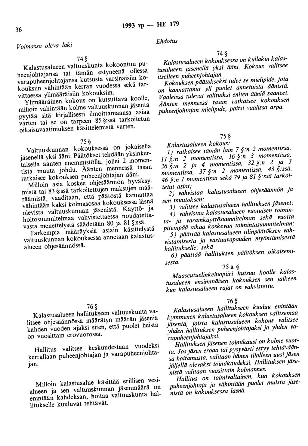 36 1993 vp - HE 179 Voimassa oleva laki 74 Kalastusalueen valtuuskunta kokoontuu puheenjohtajansa tai tämän estyneenä ollessa varapuheenjohtajansa kutsusta varsinaisiin kokouksiin vähintään kerran