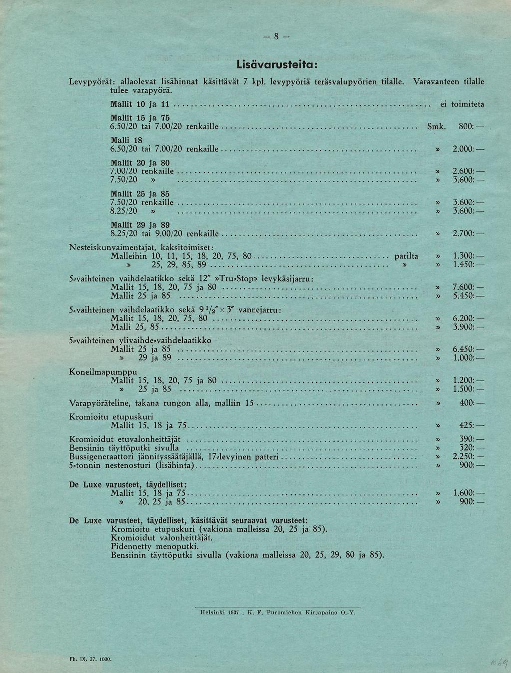 8 18 t 29 ja 89 Lisävarusteita: Levypyörät: allaolevat lisähinnat käsittävät 7 kpl. levypyöriä teräsvalupyörien tilalle. Varavanteen tilalle tulee varapyörä. t 10 ja 11 ei toimiteta t 15 ja 75 6.