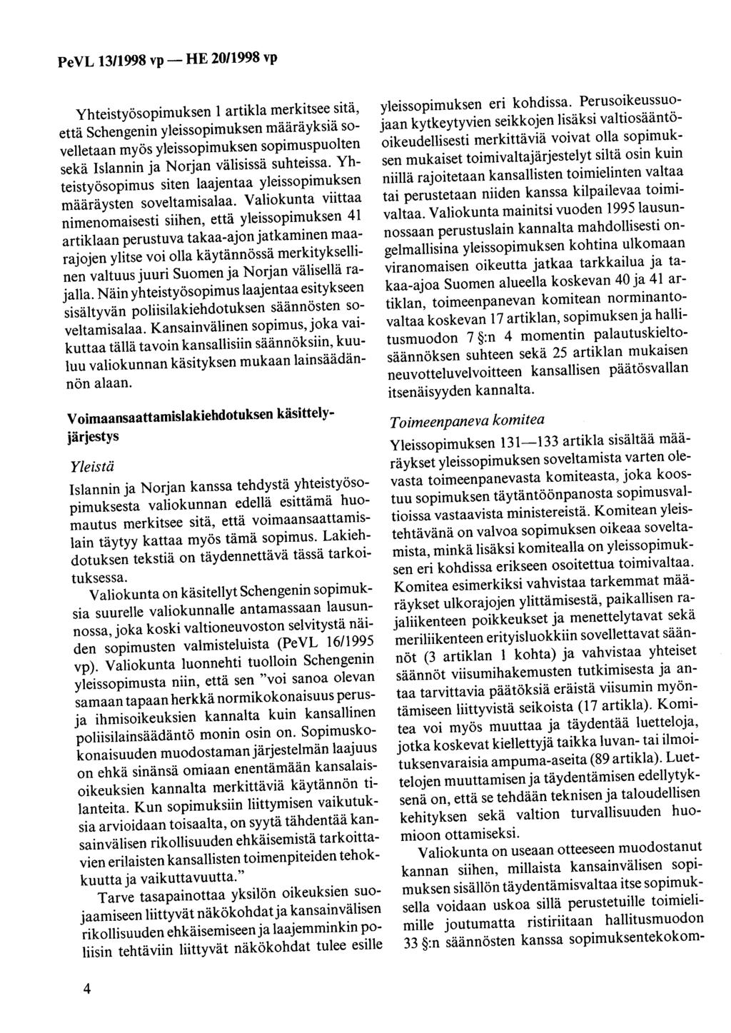 Yhteistyösopimuksen 1 artikla merkitsee sitä, että Schengenin yleissopimuksen määräyksiä sovelletaan myös yleissopimuksen sopimuspuolten sekä Islannin ja Norjan välisissä suhteissa.