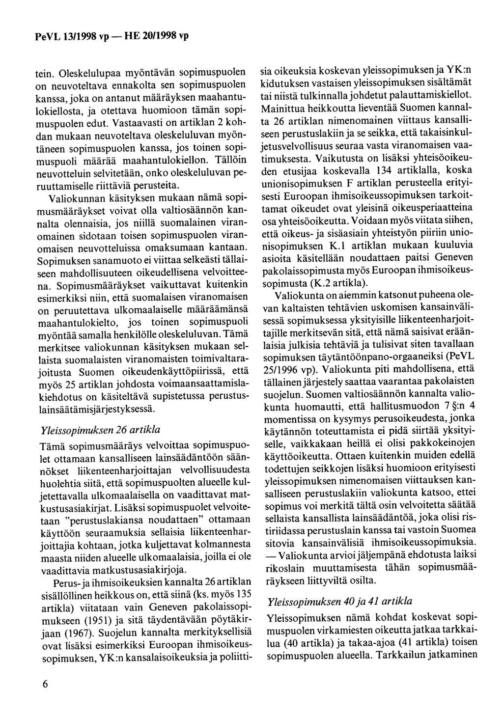 tein. Oleskelulupaa myöntävän sopimuspuolen on neuvoteltava ennakolta sen sopimuspuolen kanssa, joka on antanut määräyksen maahantulokiellosta, ja otettava huomioon tämän sopimuspuolen edut.