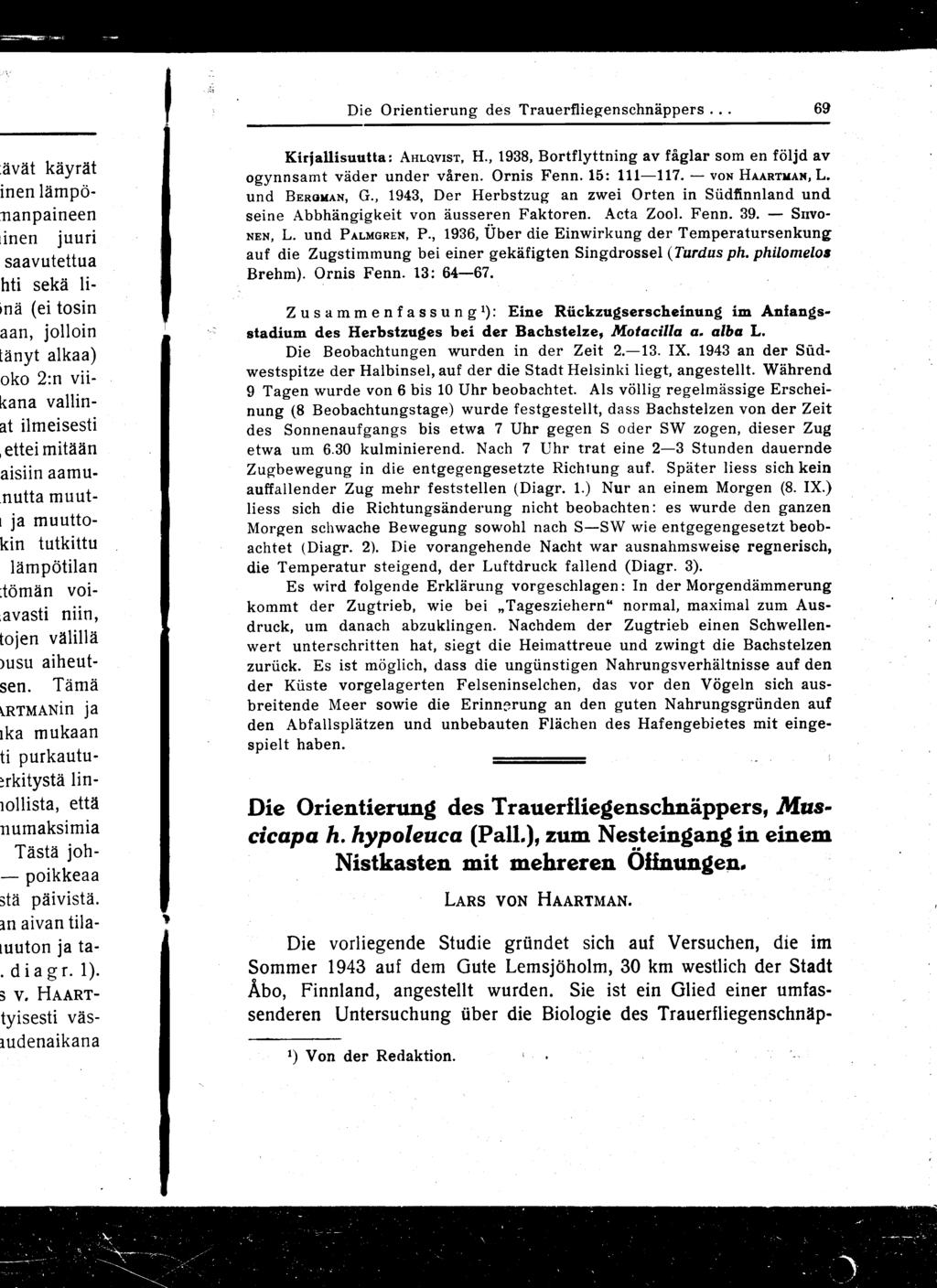 Die Orientierung des Trauerfliegenschniippers... 69 Kirjallisuutta : AHLQVIST, H., 1938, Bortflyttning av fåglar som en följd av ogynnsamt väder under våren. Ornis Fenn. 15 : 111-117.