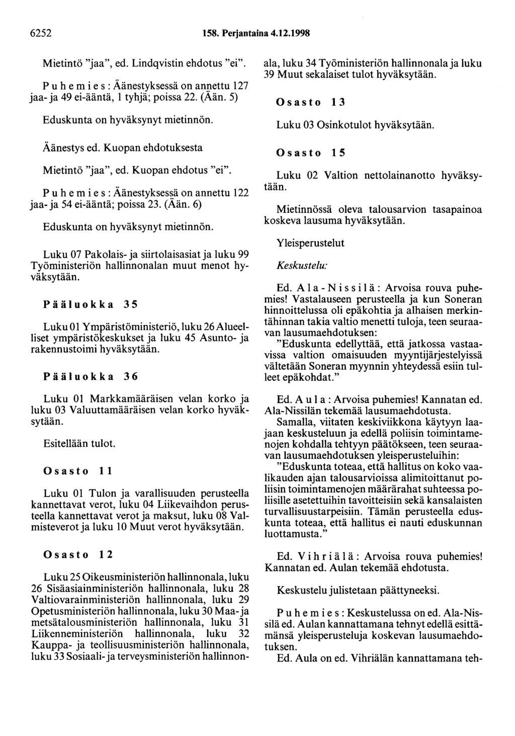 6252 158. Perjantaina 4.12.1998 Mietintö "jaa", ed. Lindqvistin ehdotus "ei". P u h e m i e s : Äänestyksessä on an1:1ettu 127 jaa- ja 49 ei-ääntä, 1 tyhjä; poissa 22. (Aän. 5) Äänestys ed.