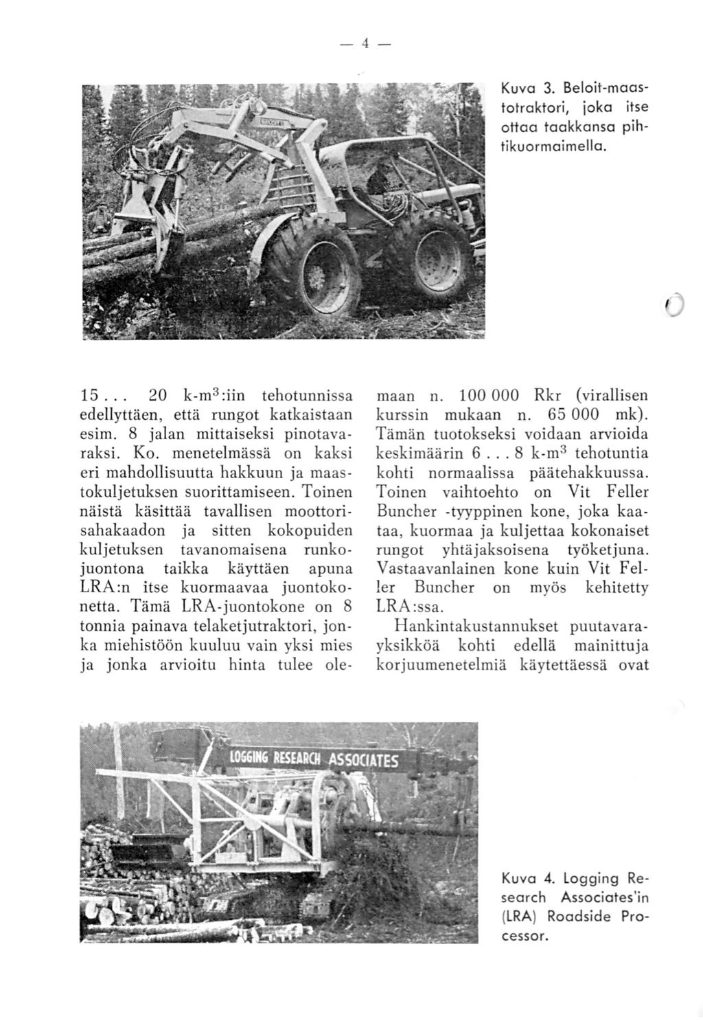 -4 Kuva 3. Beloit-maastotraktori, joka itse ottaa taakkansa pihtikuormaimella. 15... 20 k-m3 :iin tehotunnissa edellyttäen, että rungot katkaistaan esim. 8 jalan mittaiseksi pinotavaraksi. Ko.