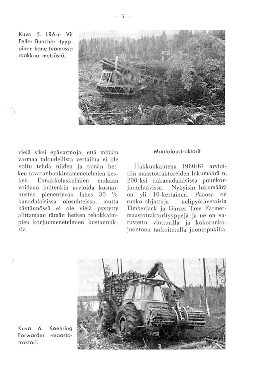 -5- Kuva 5. LRA :n Vit Feller Buncher -tyyppinen kone tuomassa taakkaa metsästä. Maataloustraktorit Hakkuukautena 1960/61 arv101- tiin maastotraktoreiden lukumäärä n.