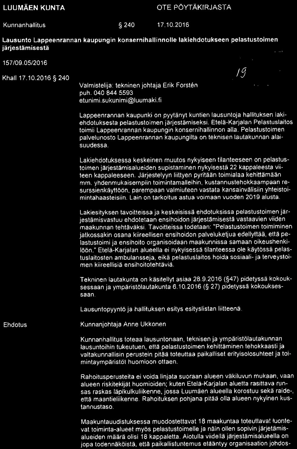 LUUMÄEN KUNTA OTE POYTÄKIRJASTA Kunnanhallitus 240 17.10.2016 Lausunto Lappeenrannan kaupungin konserni hallinnolle lakiehdotukseen pelastustoimen järjestämisestä 157/09.05/2016 Khall17.10.2016 240 Valmistelija: tekninen johtaja Erik FerSle" puh.