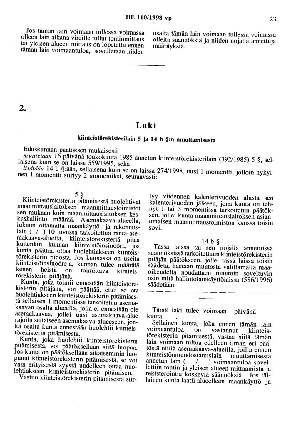 HE 110/1998 vp 23 Jos tämän lain voimaan tullessa voimassa olleen lain aikana vireille tullut tontinmittaus tai yleisen alueen mittaus on lopetettu ennen tämän lain voimaantuloa, sovelletaan niiden