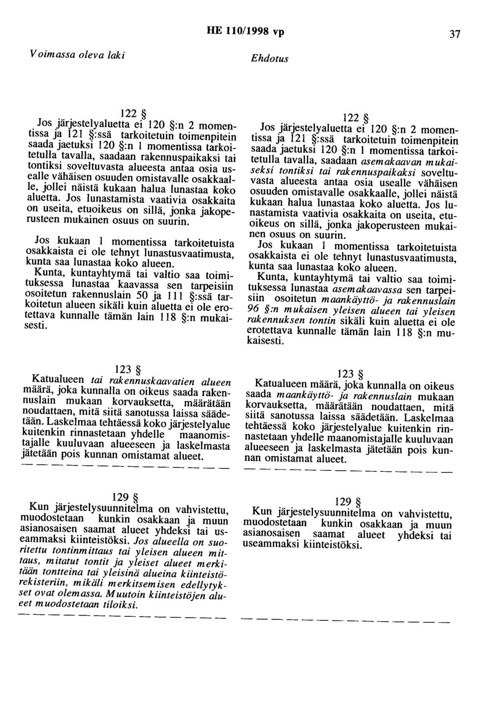 HE 110/1998 vp 37 Voimassa oleva laki Ehdotus 122 Jos järjestelyaluetta ei 120 :n 2 momentissa ja 121 :ssä tarkoitetuin toimenpitein saada jaetuksi 120 :n 1 momentissa tarkoitetulla tavalla, saadaan