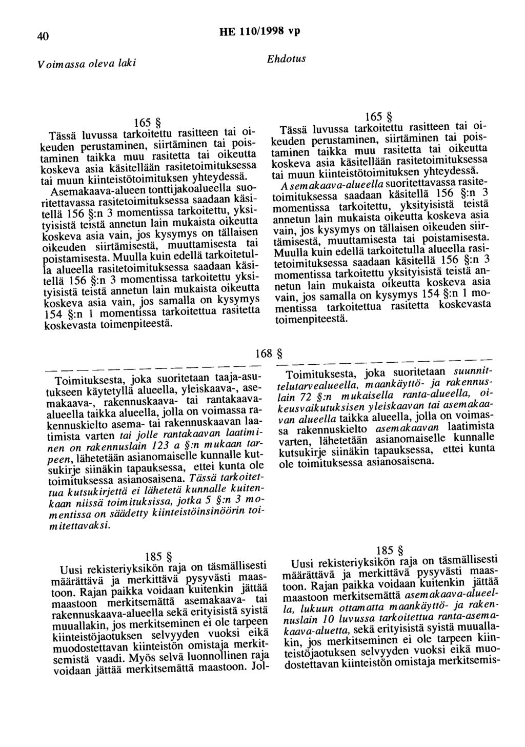 40 HE 110/1998 vp Voimassa oleva laki Ehdotus 165 Tässä luvussa tarkoitettu rasitteen tai oikeuden perustaminen, siirtäminen tai poistaminen taikka muu rasitetta tai oikeutta koskeva asia käsitellään