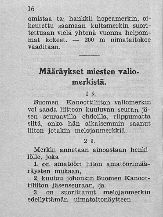 200 16 omistaa tai hankkii hopeamerkin, oikeutettu saamaan kul tannerkin suoritettuaan vielä yhtenä vuonna helpommat kokeet. m uimataitokoe vaaditaan. Määräykset miesten valiomerkistä. i.