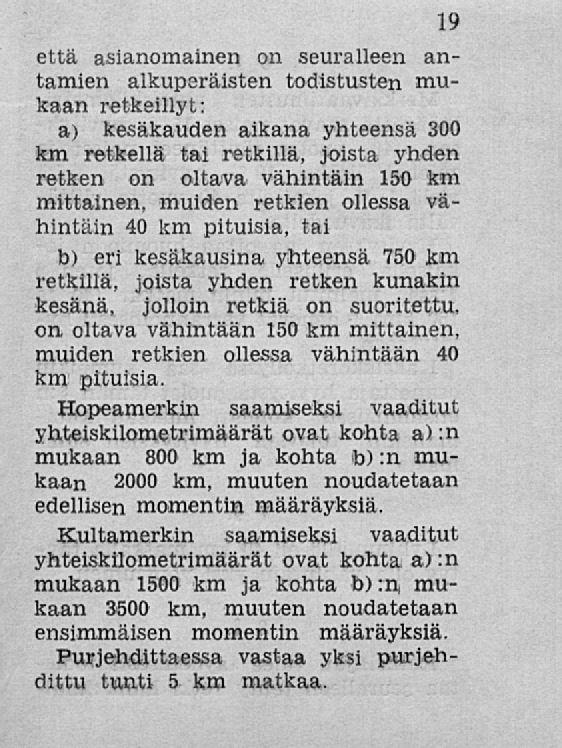19 että asianomainen on seuralleen antamien alkuperäisten todistusten mukaan retkeillyt: a) kesäkauden aikana yhteensä 300 km retkellä tai retkillä, joista yhden retken on oltava vähintäin 150 km