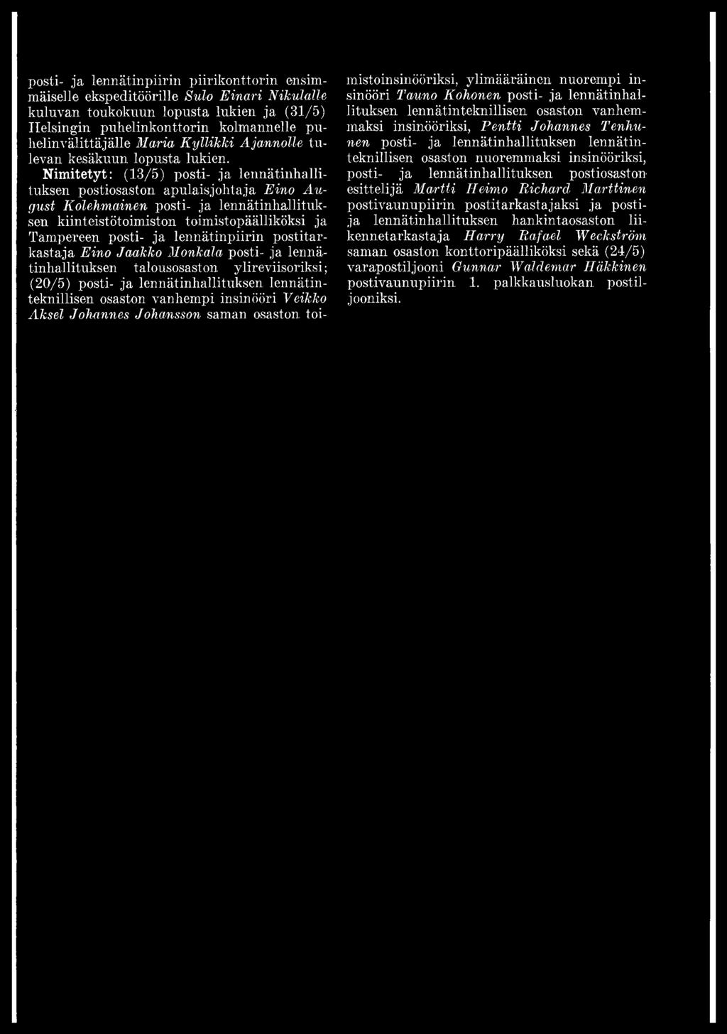 Veikko Aksel Johannes Johansson saman osaston toimistoinsinööriksi, ylimääräinen nuorempi insinööri Tauno Kohonen posti- ja lennätinhallituksen lennätinteknillisen osaston vanhemmaksi insinööriksi,