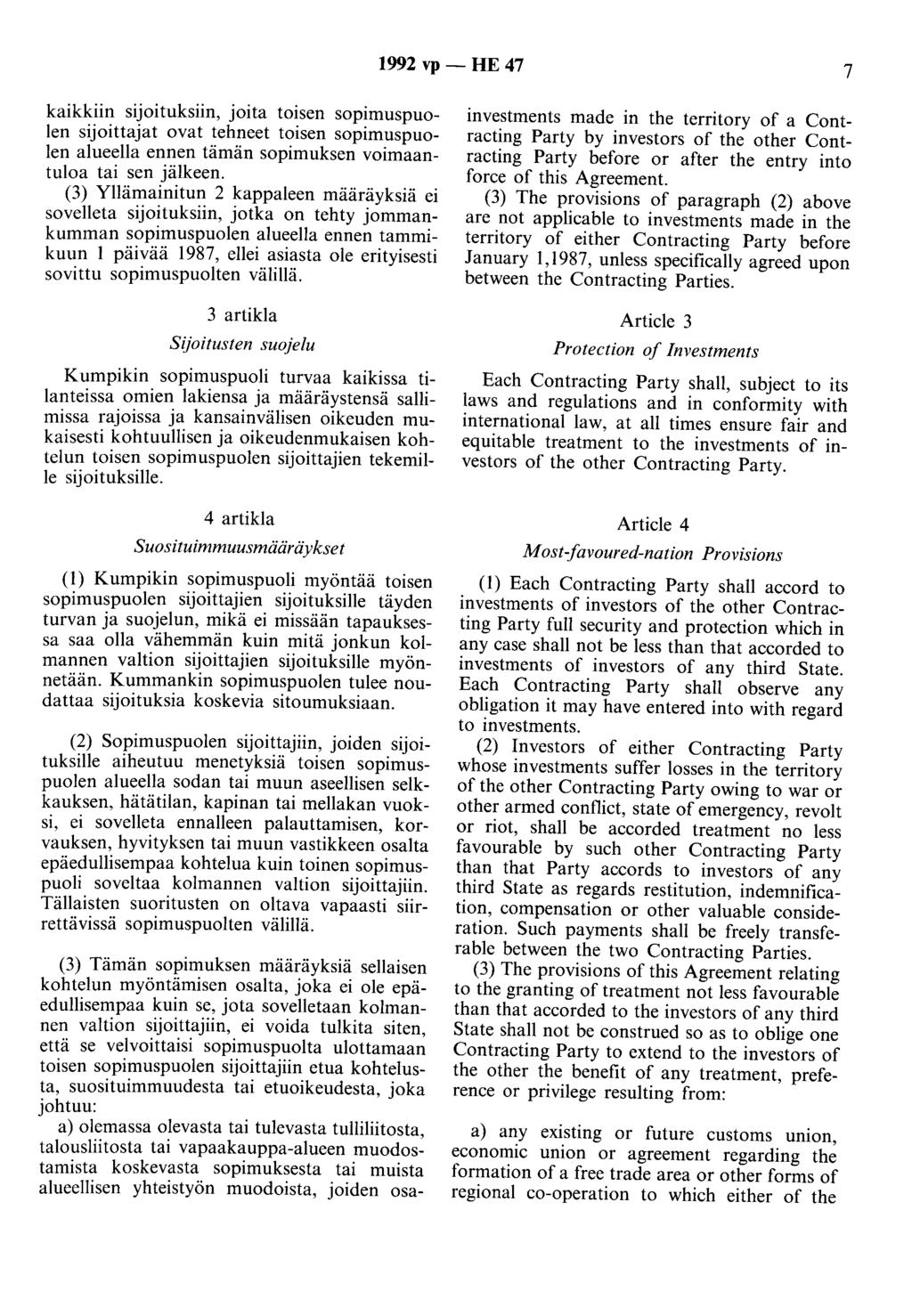 1992 vp - HE 47 7 kaikkiin sijoituksiin, joita toisen sopimuspuolen sijoittajat ovat tehneet toisen sopimuspuolen alueella ennen tämän sopimuksen voimaantuloa tai sen jälkeen.