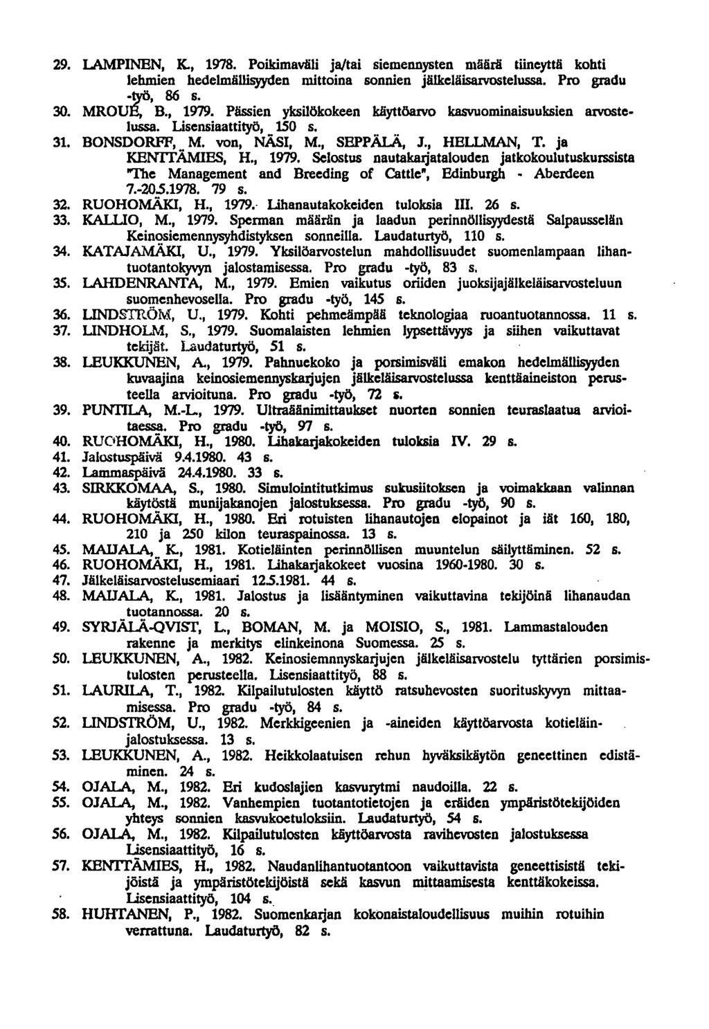 LAMPINEN, K., 1978. Poikimaväli ja/tai siemennysten määrä tiineyttä kohti lehmien hedelmällisyyden mittoina sormien jälkeläisanrostelussa. Pro gradu 86 s. MROU B., 1979.
