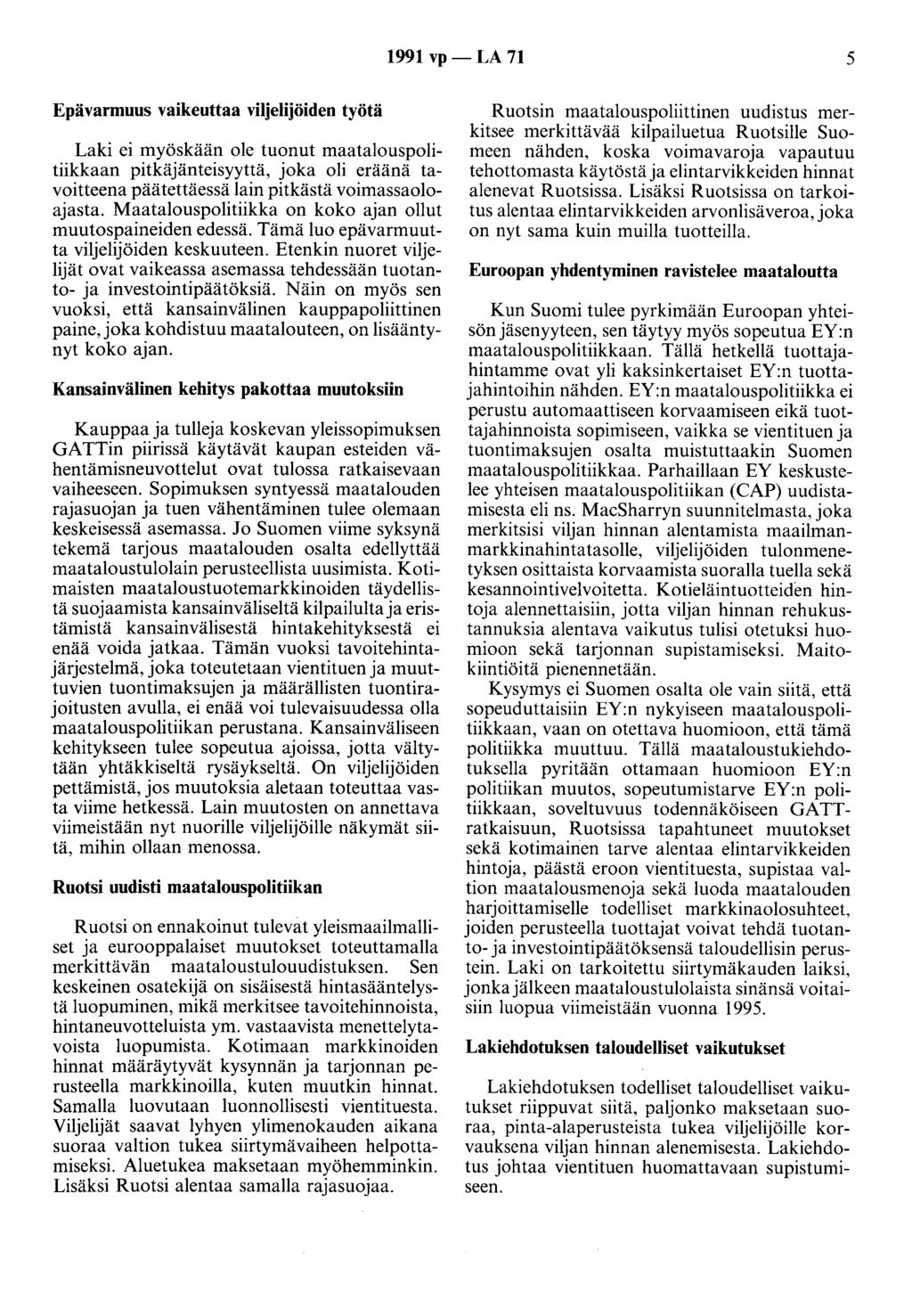 1991 vp - LA 71 5 Epävarmuus vaikeuttaa viljelijöiden työtä Laki ei myöskään ole tuonut maatalouspolitiikkaan pitkäjänteisyyttä, joka oli eräänä tavoitteena päätettäessä lain pitkästä