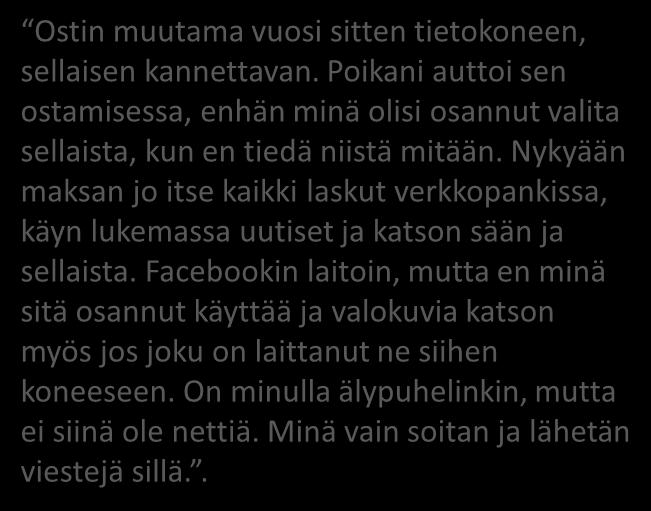 Hän on jo 87-vuotias ja muisti pätkii kovasti. Puhelimessakin kysyy samat asiat aina uudestaan ja uudestaan. Kysyy: milloin tulet käymään vaikka juuri kerroin, että tulen talvilomalla.