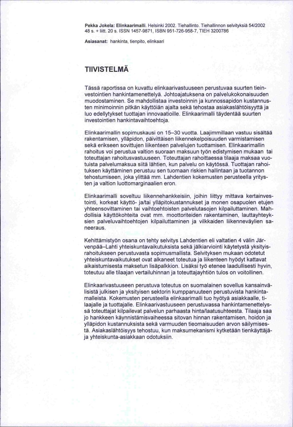 -sä Pekka Jokela: Elinkaarimalli. Helsinki 2002. Tiehallinto. Tiehallinnon selvityksiä 54/2002 48 s. + liitt. 20 s.